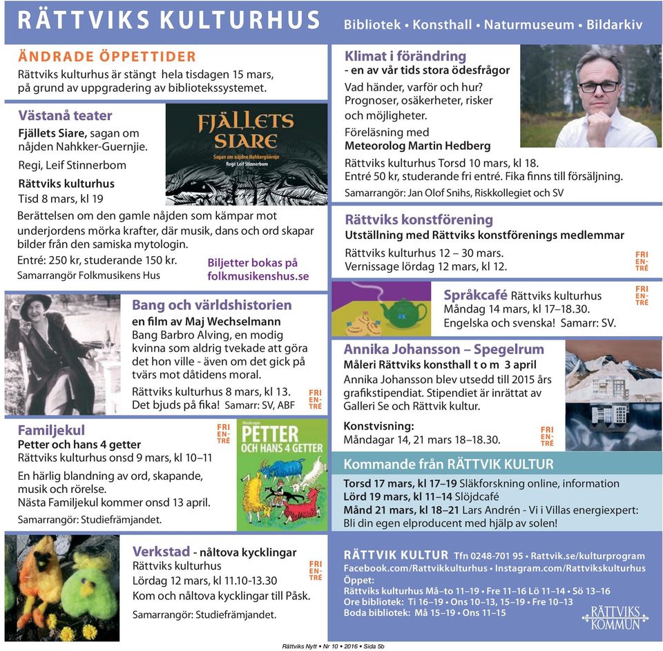 Regi, Leif Stinnerbom Rättviks kulturhus Tisd 8 mars, kl 19 Berättelsen om den gamle nåjden som kämpar mot underjordens mörka krafter, där musik, dans och ord skapar bilder från den samiska mytologin.