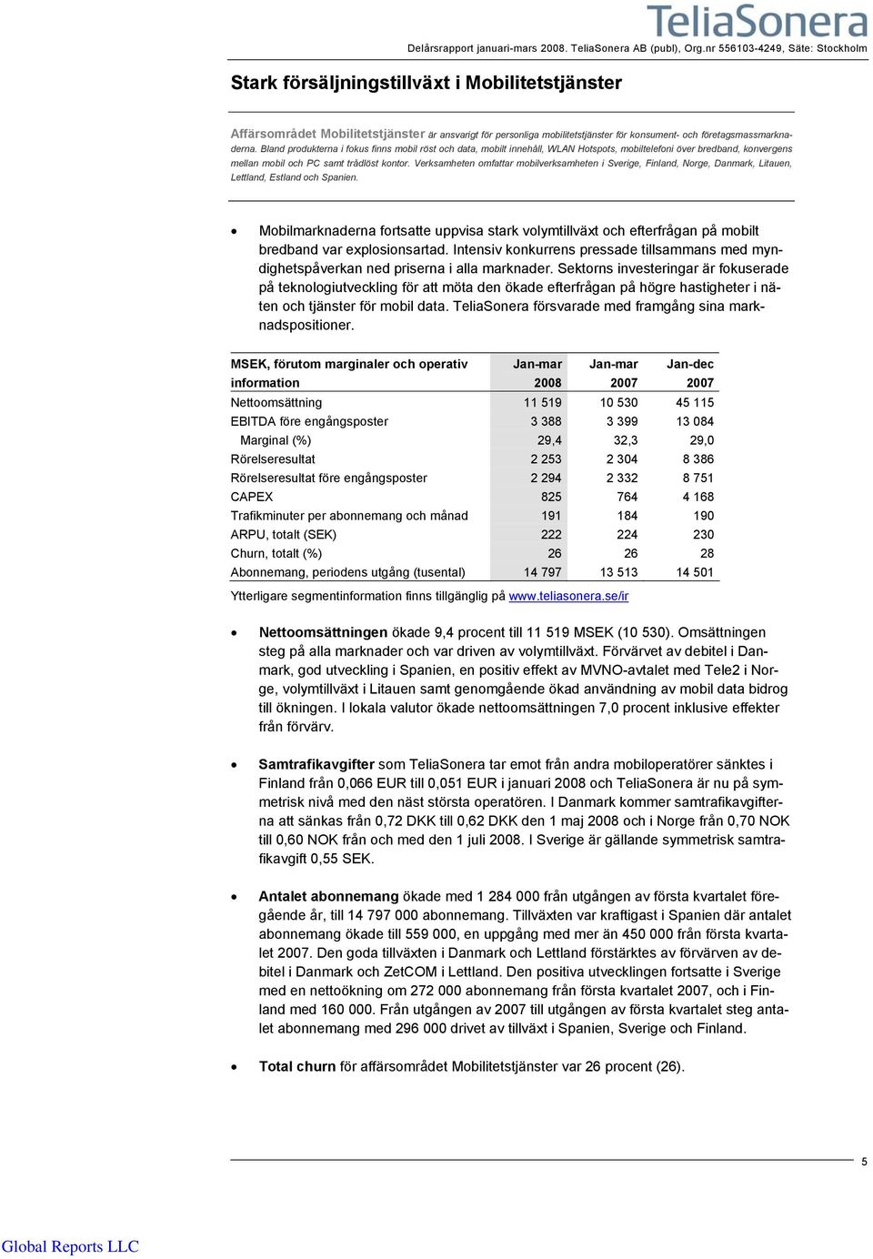 företagsmassmarknaderna. Bland produkterna i fokus finns mobil röst och data, mobilt innehåll, WLAN Hotspots, mobiltelefoni över bredband, konvergens mellan mobil och PC samt trådlöst kontor.