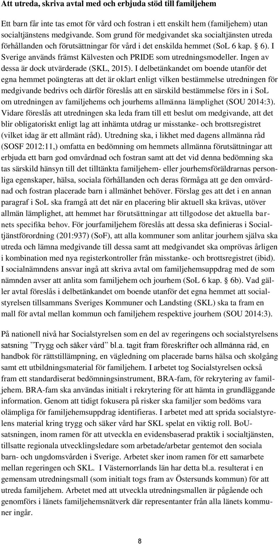 Ingen av dessa är dock utvärderade (SKL, 215).