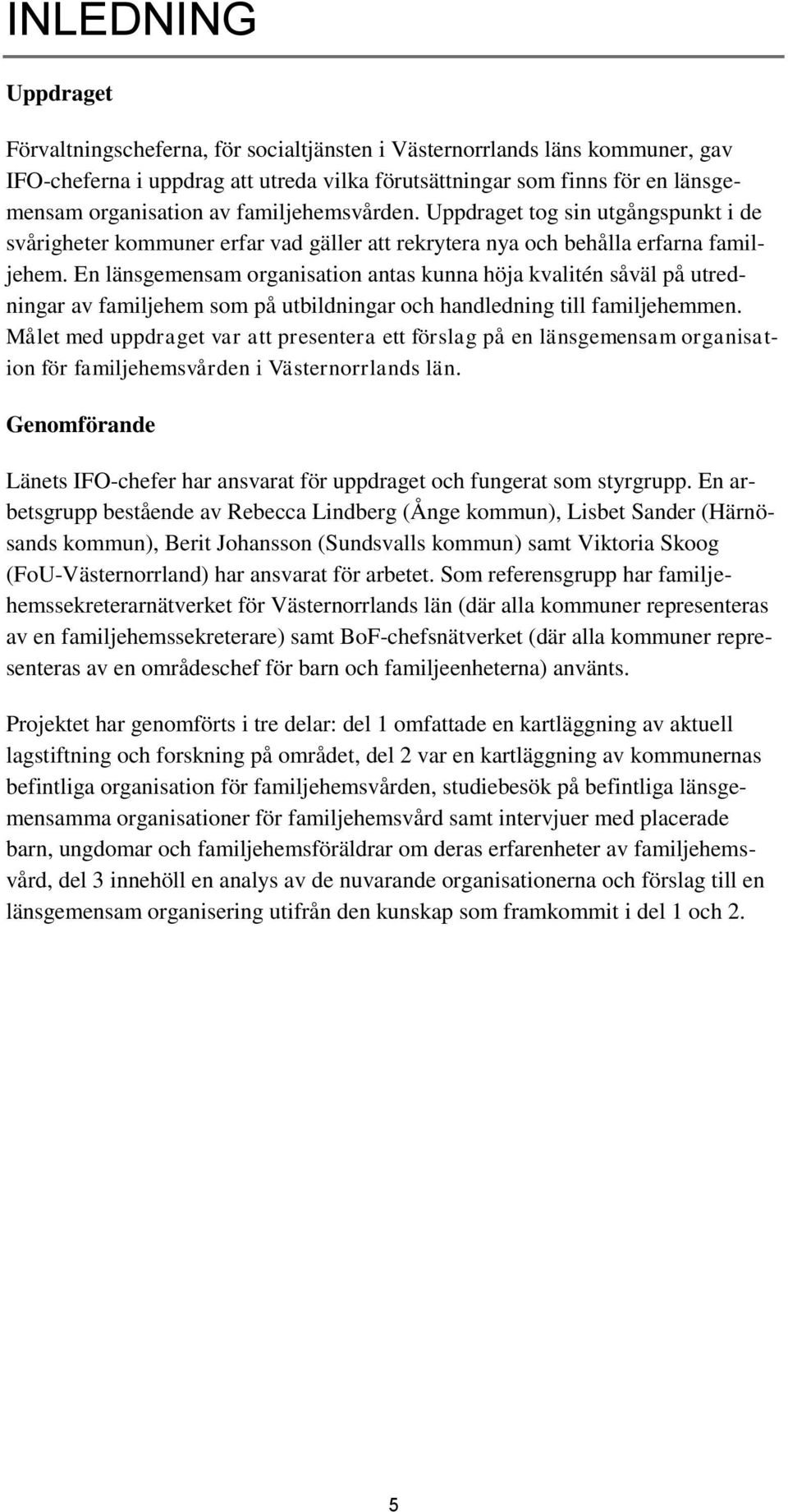 En länsgemensam organisation antas kunna höja kvalitén såväl på utredningar av familjehem som på utbildningar och handledning till familjehemmen.