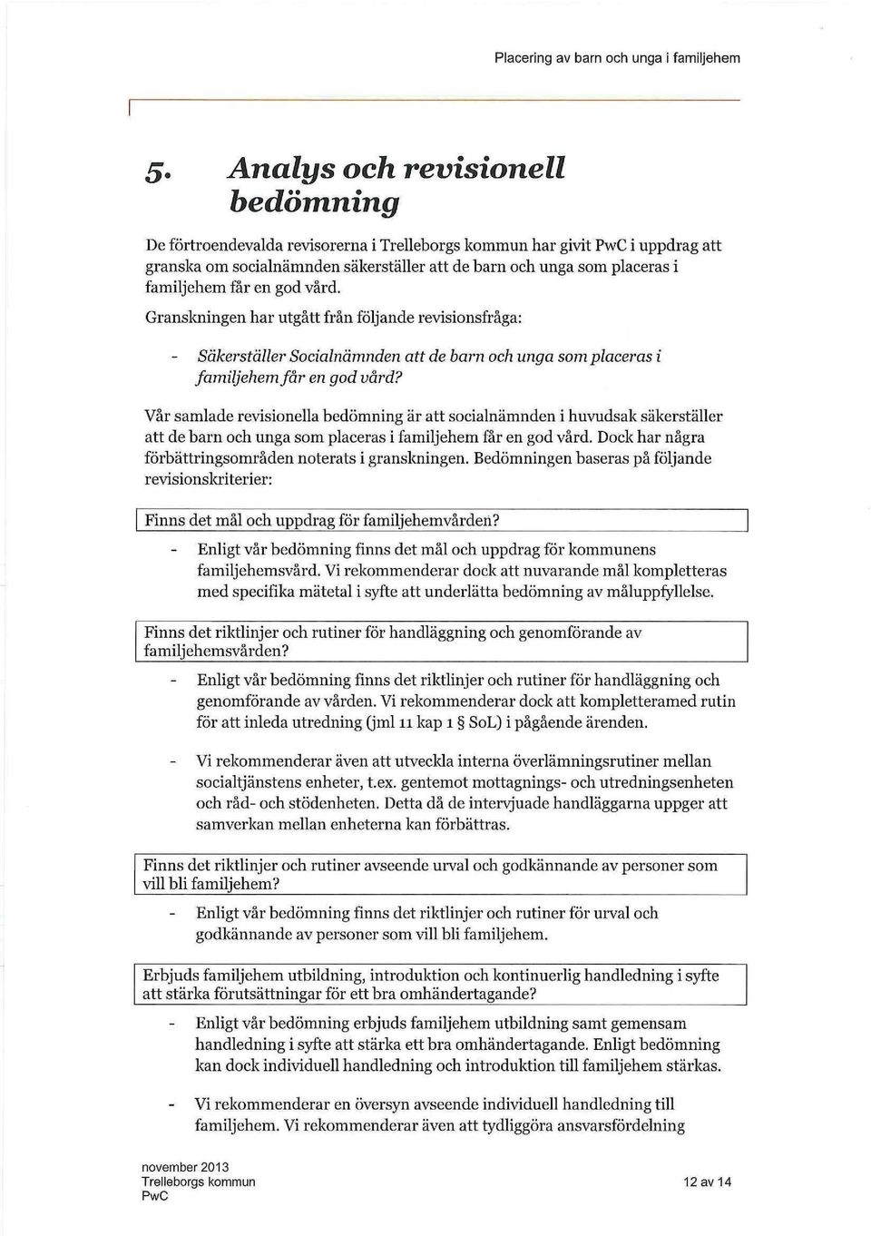 Vår samlade revisionella bedömning är att socialnämnden i huvudsak säkerställer att de barn och unga som placeras i familjehem får en god vård.