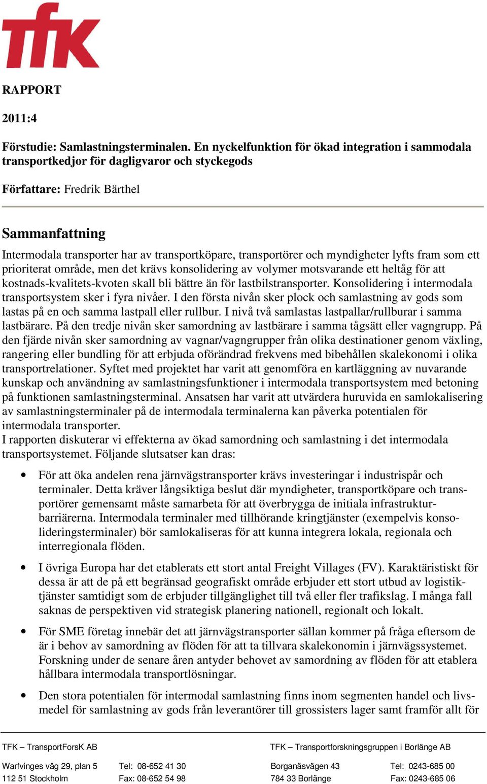 transportörer och myndigheter lyfts fram som ett prioriterat område, men det krävs konsolidering av volymer motsvarande ett heltåg för att kostnads-kvalitets-kvoten skall bli bättre än för