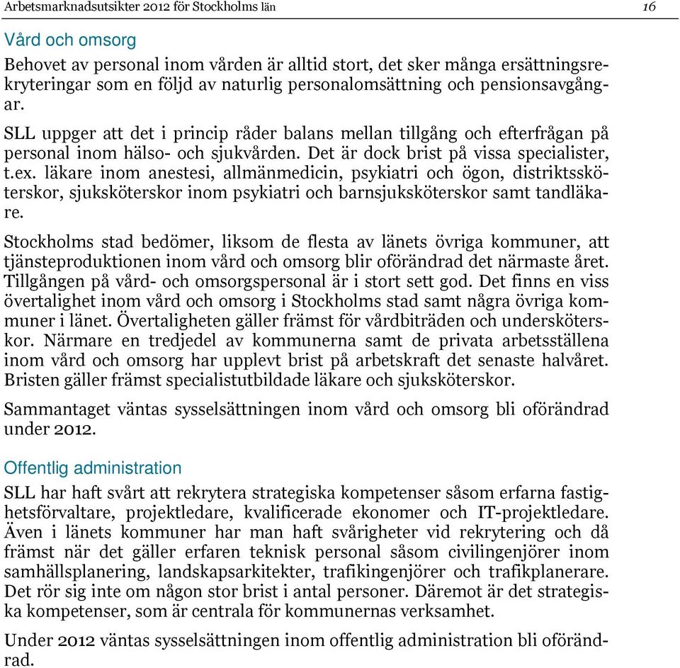 läkare inom anestesi, allmänmedicin, psykiatri och ögon, distriktssköterskor, sjuksköterskor inom psykiatri och barnsjuksköterskor samt tandläkare.