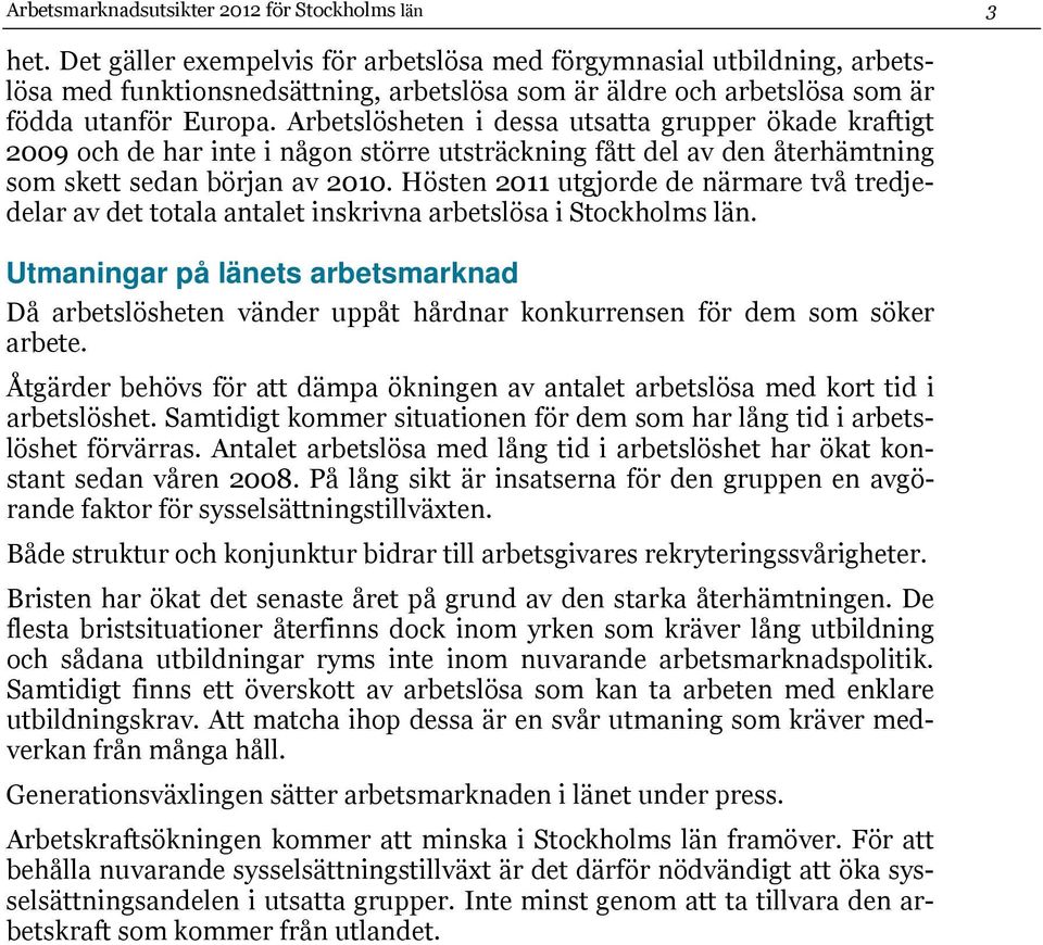 Arbetslösheten i dessa utsatta grupper ökade kraftigt och de har inte i någon större utsträckning fått del av den återhämtning som skett sedan början av.