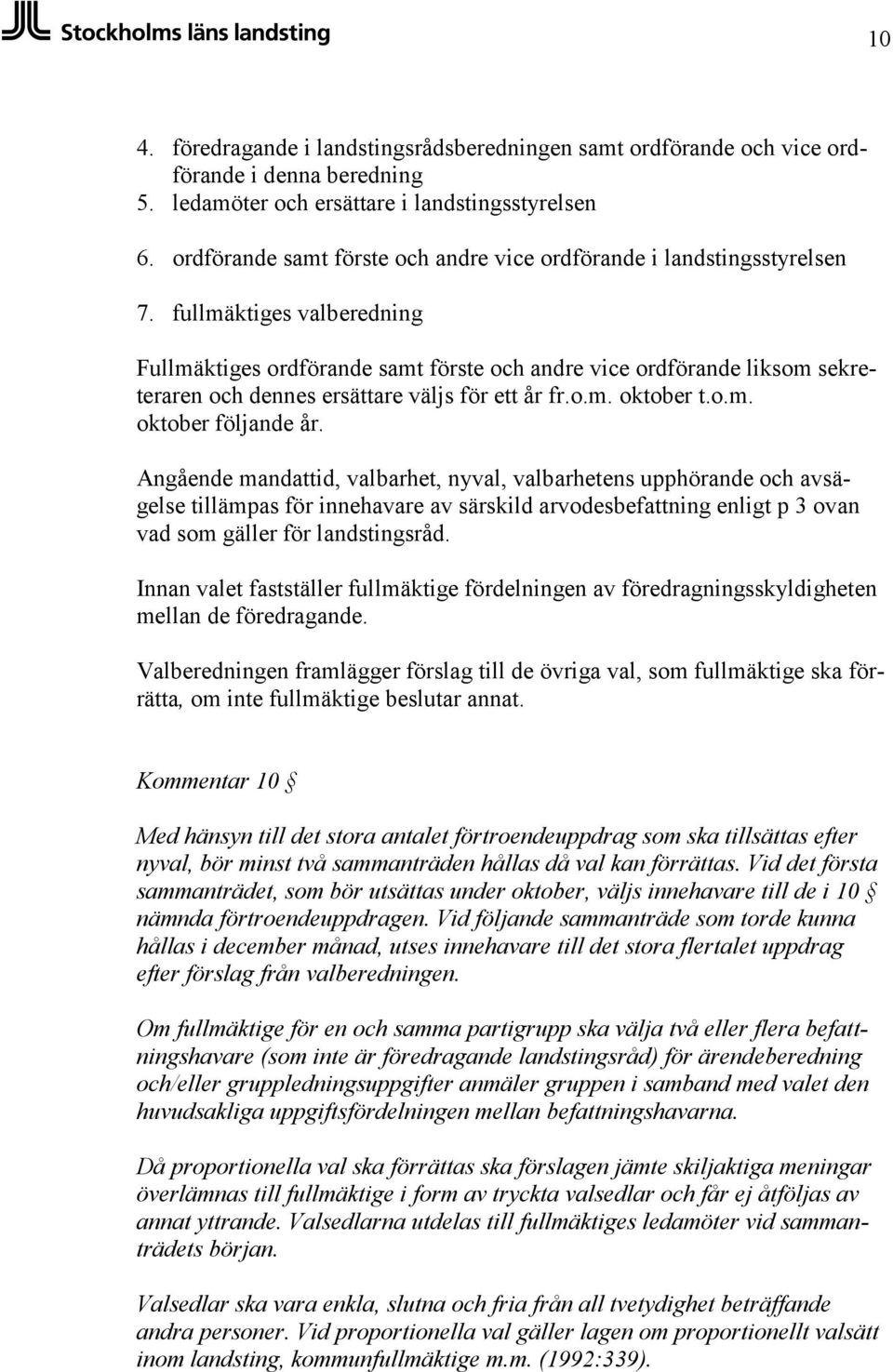 fullmäktiges valberedning Fullmäktiges ordförande samt förste och andre vice ordförande liksom sekreteraren och dennes ersättare väljs för ett år fr.o.m. oktober t.o.m. oktober följande år.