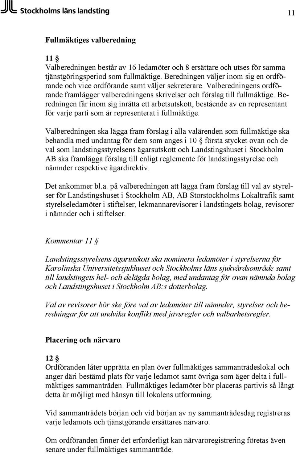 Beredningen får inom sig inrätta ett arbetsutskott, bestående av en representant för varje parti som är representerat i fullmäktige.