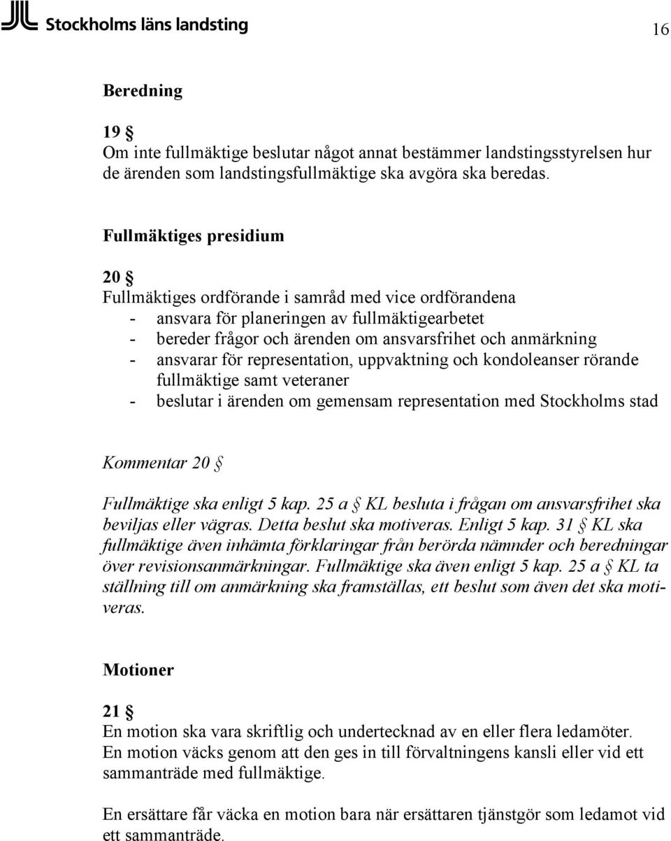 ansvarar för representation, uppvaktning och kondoleanser rörande fullmäktige samt veteraner - beslutar i ärenden om gemensam representation med Stockholms stad Kommentar 20 Fullmäktige ska enligt 5