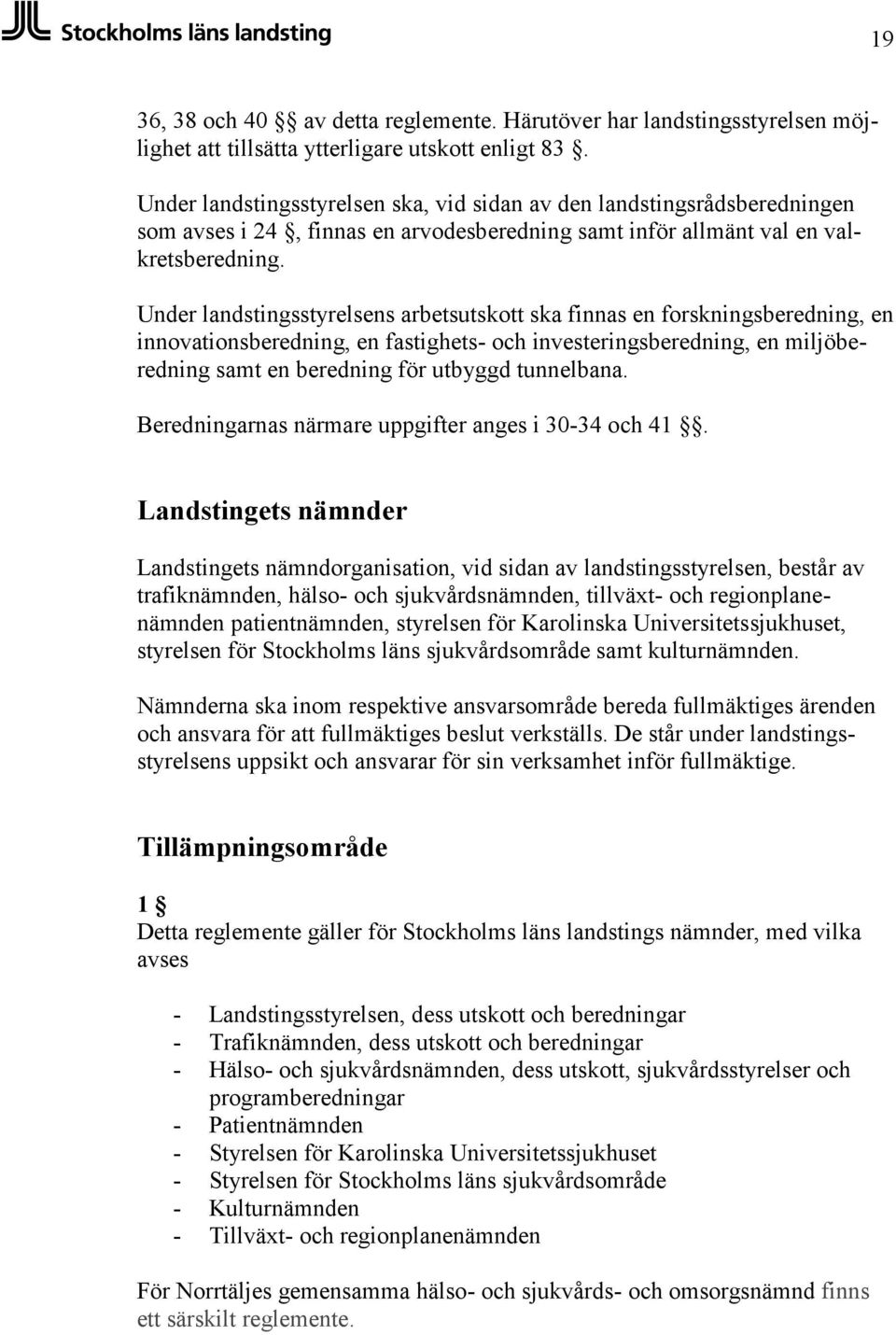 Under landstingsstyrelsens arbetsutskott ska finnas en forskningsberedning, en innovationsberedning, en fastighets- och investeringsberedning, en miljöberedning samt en beredning för utbyggd