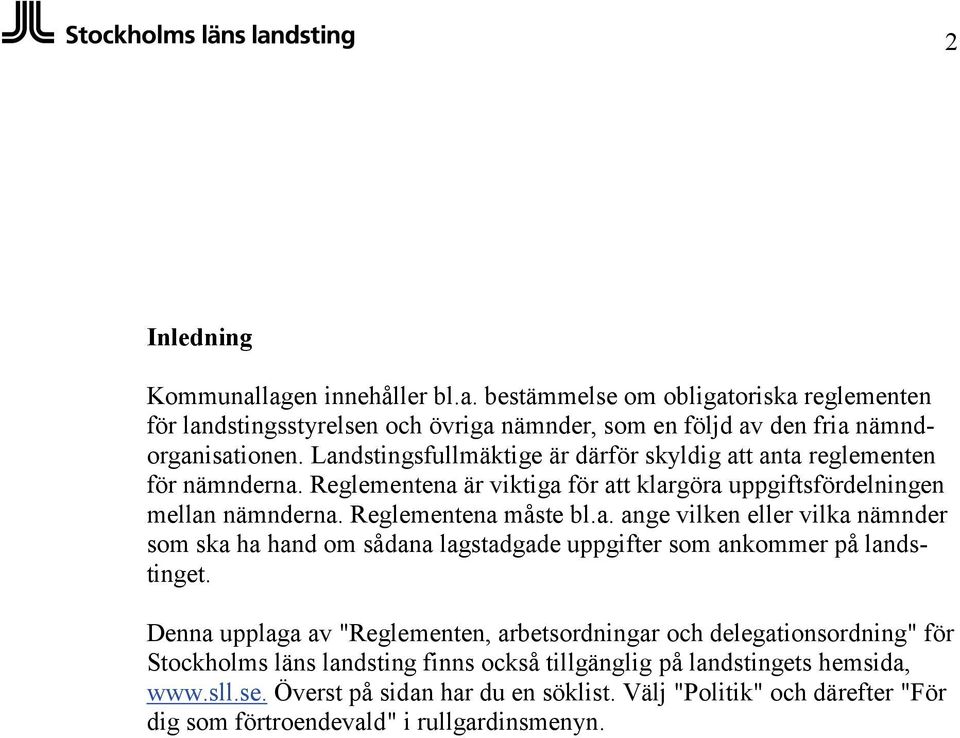 Denna upplaga av "Reglementen, arbetsordningar och delegationsordning" för Stockholms läns landsting finns också tillgänglig på landstingets hemsida, www.sll.se.