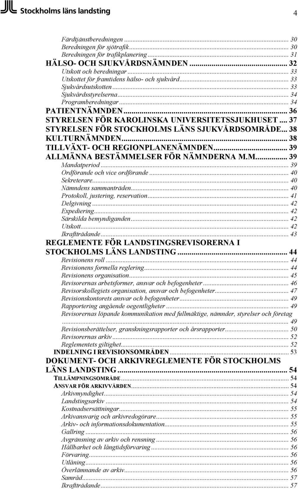 .. 37 STYRELSEN FÖR STOCKHOLMS LÄNS SJUKVÅRDSOMRÅDE... 38 KULTURNÄMNDEN... 38 TILLVÄXT- OCH REGIONPLANENÄMNDEN... 39 ALLMÄNNA BESTÄMMELSER FÖR NÄMNDERNA M.M... 39 Mandatperiod.