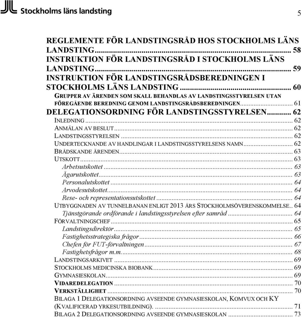 .. 62 ANMÄLAN AV BESLUT... 62 LANDSTINGSSTYRELSEN... 62 UNDERTECKNANDE AV HANDLINGAR I LANDSTINGSSTYRELSENS NAMN... 62 BRÅDSKANDE ÄRENDEN... 63 UTSKOTT... 63 Arbetsutskottet... 63 Ägarutskottet.