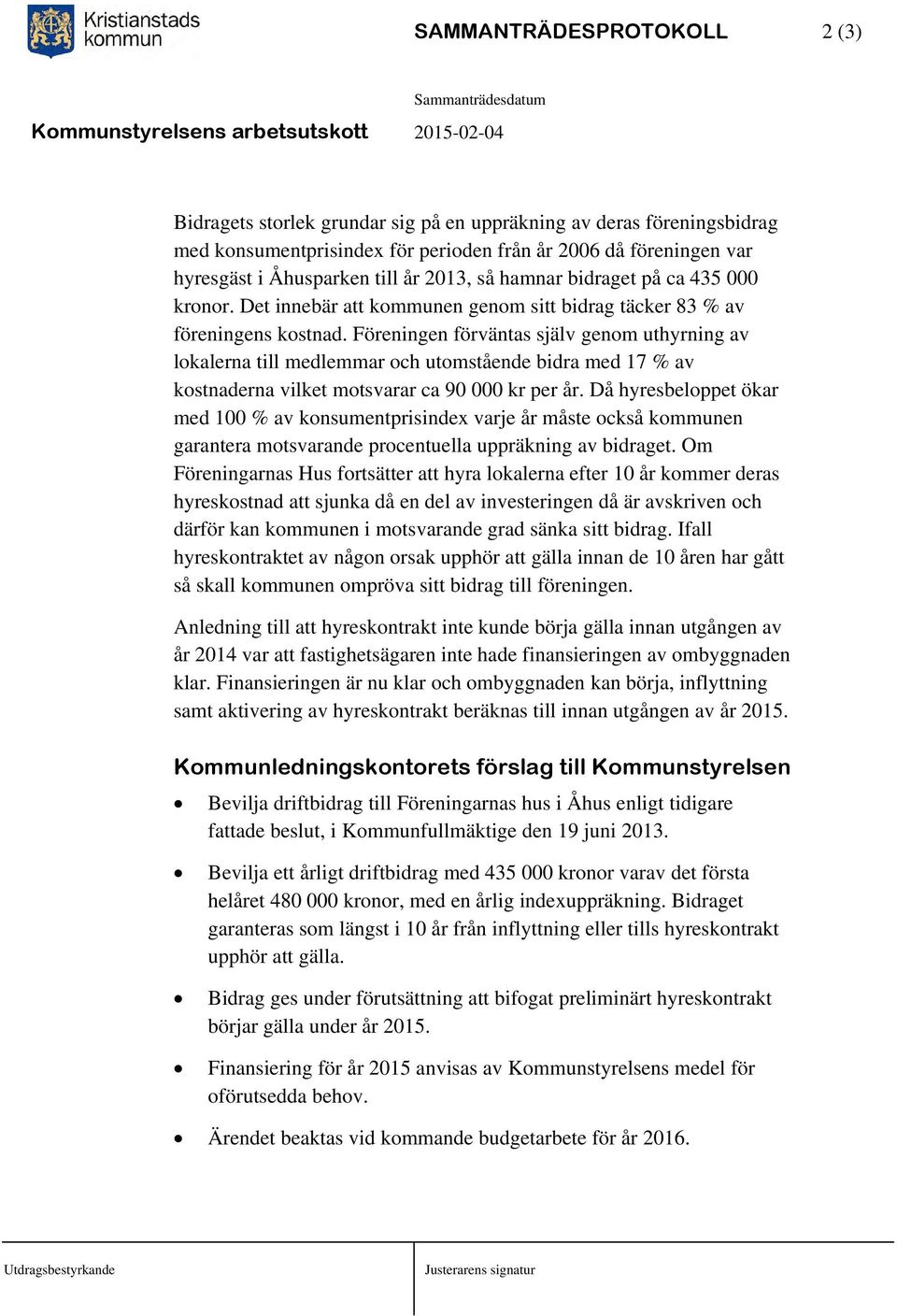 Föreningen förväntas själv genom uthyrning av lokalerna till medlemmar och utomstående bidra med 17 % av kostnaderna vilket motsvarar ca 90 000 kr per år.