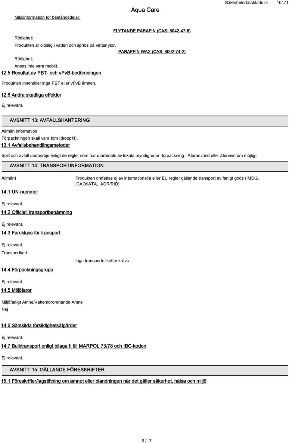 6 Andra skadliga effekter AVSNITT 13: AVFALLSHANTERING Allmän information Förpackningen skall vara tom (droppfri). 13.1 Avfallsbehandlingsmetoder Spill och avfall undanröjs enligt de regler som har utarbetats av lokala myndigheter.