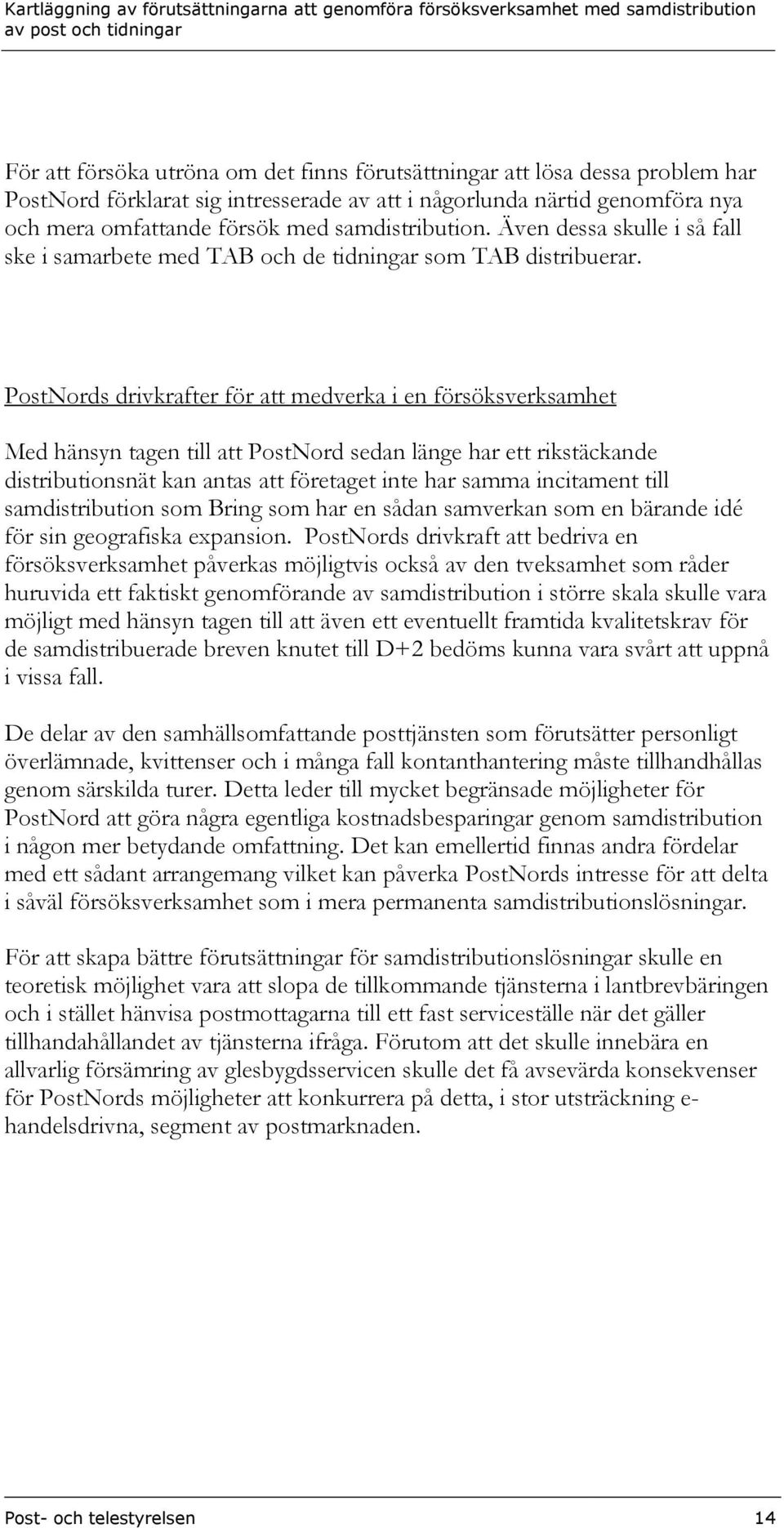 PostNords drivkrafter för att medverka i en försöksverksamhet Med hänsyn tagen till att PostNord sedan länge har ett rikstäckande distributionsnät kan antas att företaget inte har samma incitament