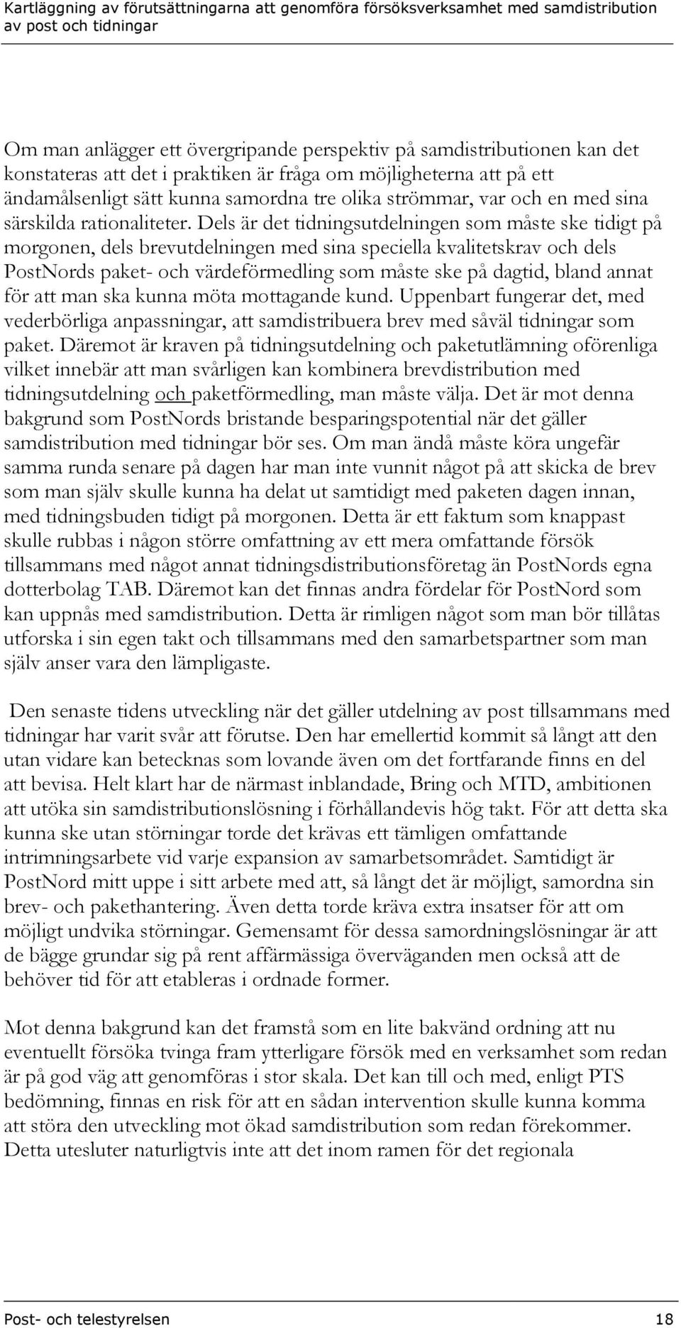 Dels är det tidningsutdelningen som måste ske tidigt på morgonen, dels brevutdelningen med sina speciella kvalitetskrav och dels PostNords paket- och värdeförmedling som måste ske på dagtid, bland