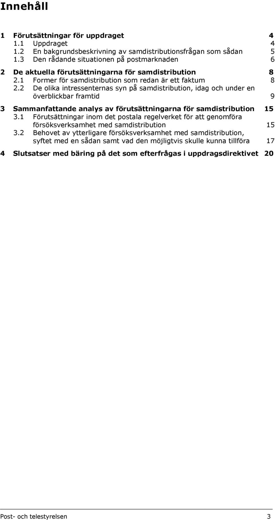 2 De olika intressenternas syn på samdistribution, idag och under en överblickbar framtid 9 3 Sammanfattande analys av förutsättningarna för samdistribution 15 3.