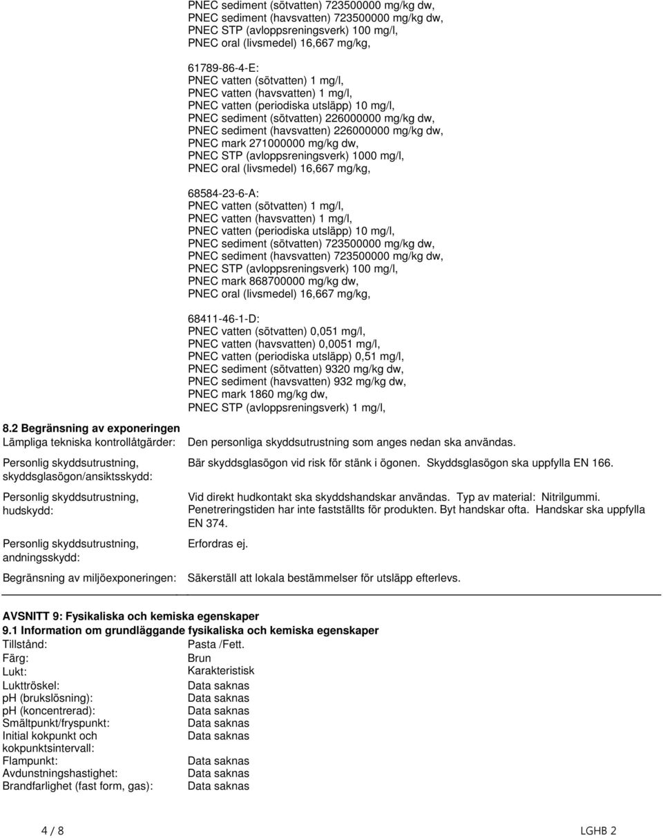 271000000 mg/kg dw, PNEC STP (avloppsreningsverk) 1000 mg/l, PNEC oral (livsmedel) 16,667 mg/kg, 68584-23-6-A: PNEC vatten (sötvatten) 1 mg/l, PNEC vatten (havsvatten) 1 mg/l, PNEC vatten (periodiska