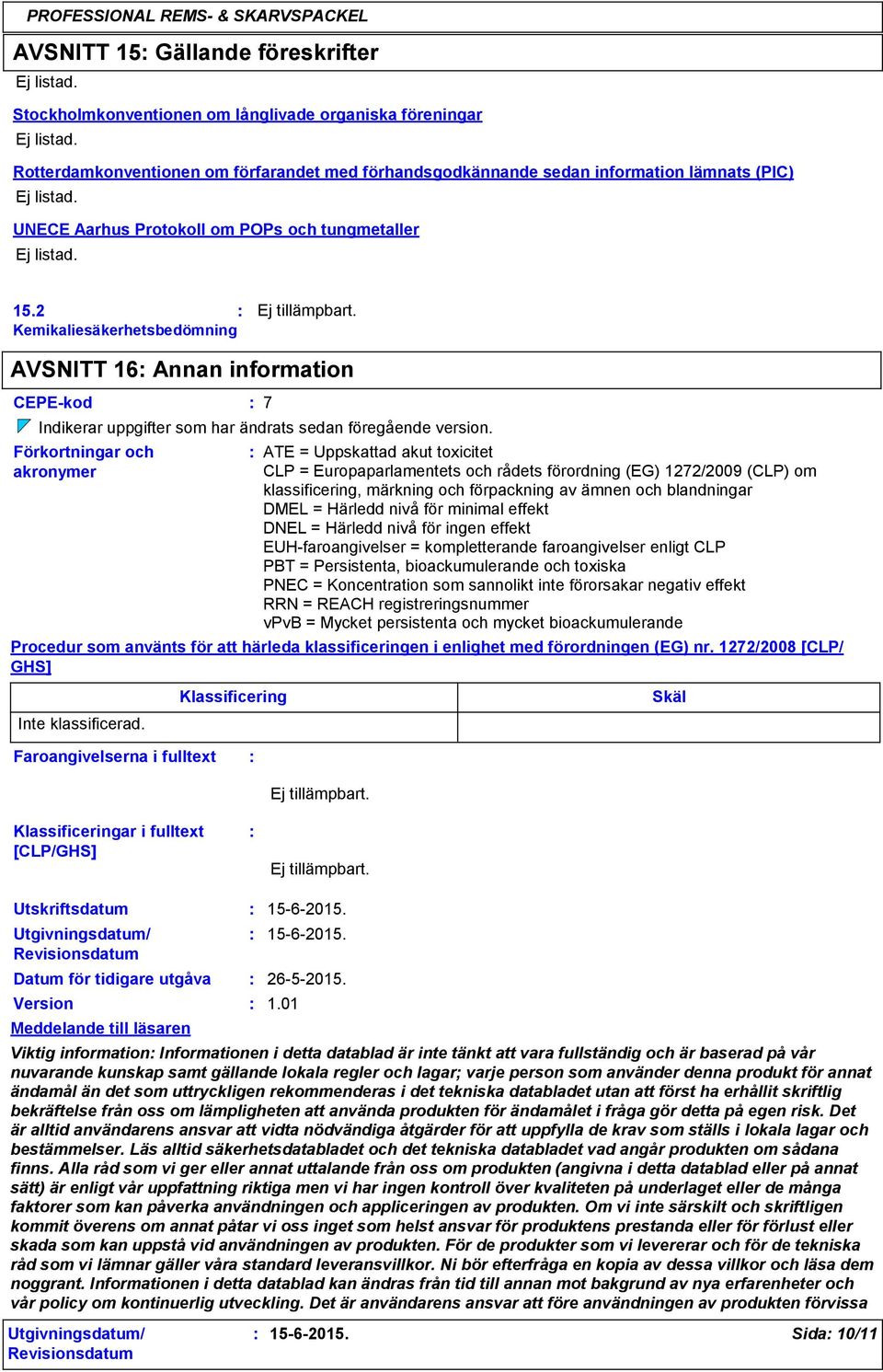 2 Kemikaliesäkerhetsbedömning AVSNITT 16 Annan information CEPEkod 7 Indikerar uppgifter som har ändrats sedan föregående version.