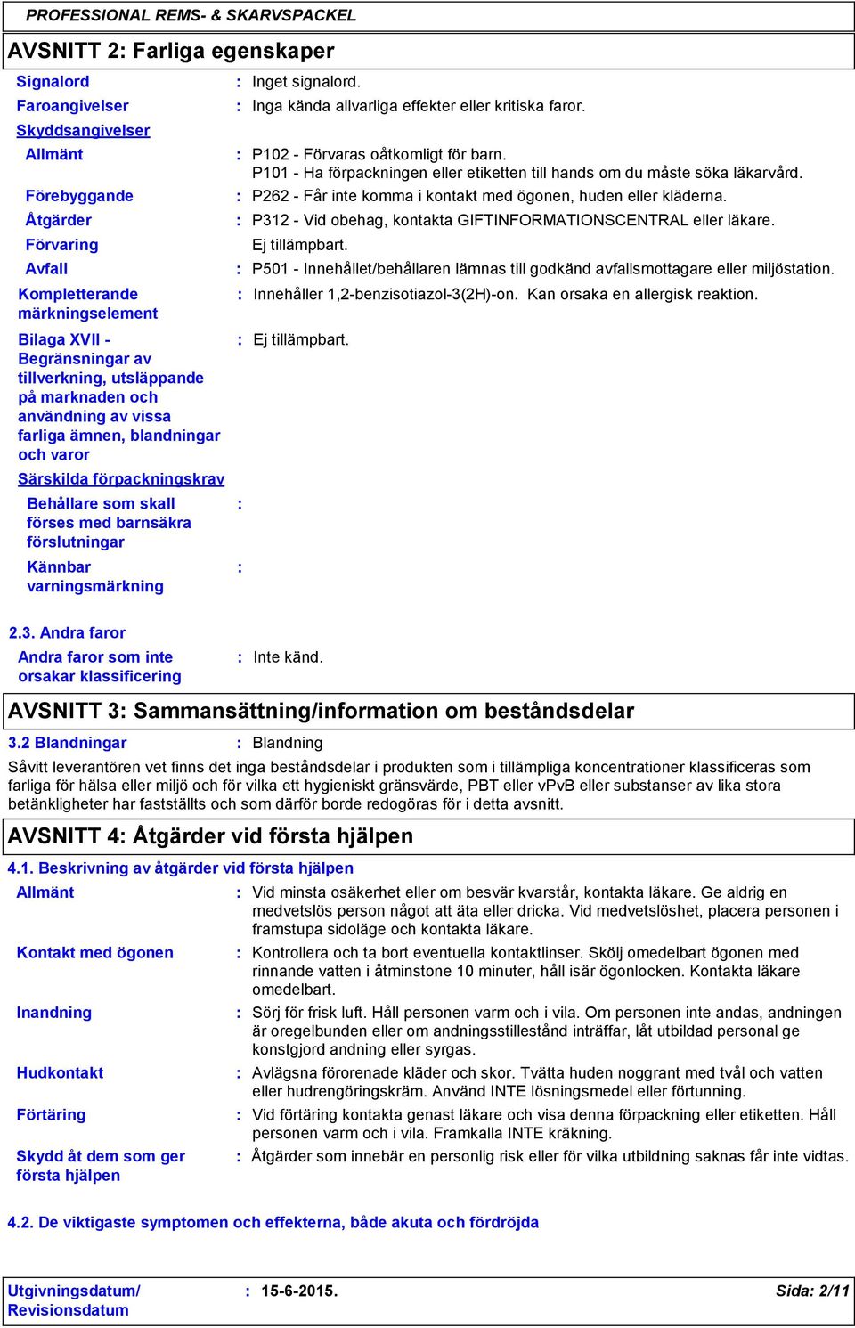 signalord. Inga kända allvarliga effekter eller kritiska faror. P102 Förvaras oåtkomligt för barn. P101 Ha förpackningen eller etiketten till hands om du måste söka läkarvård.