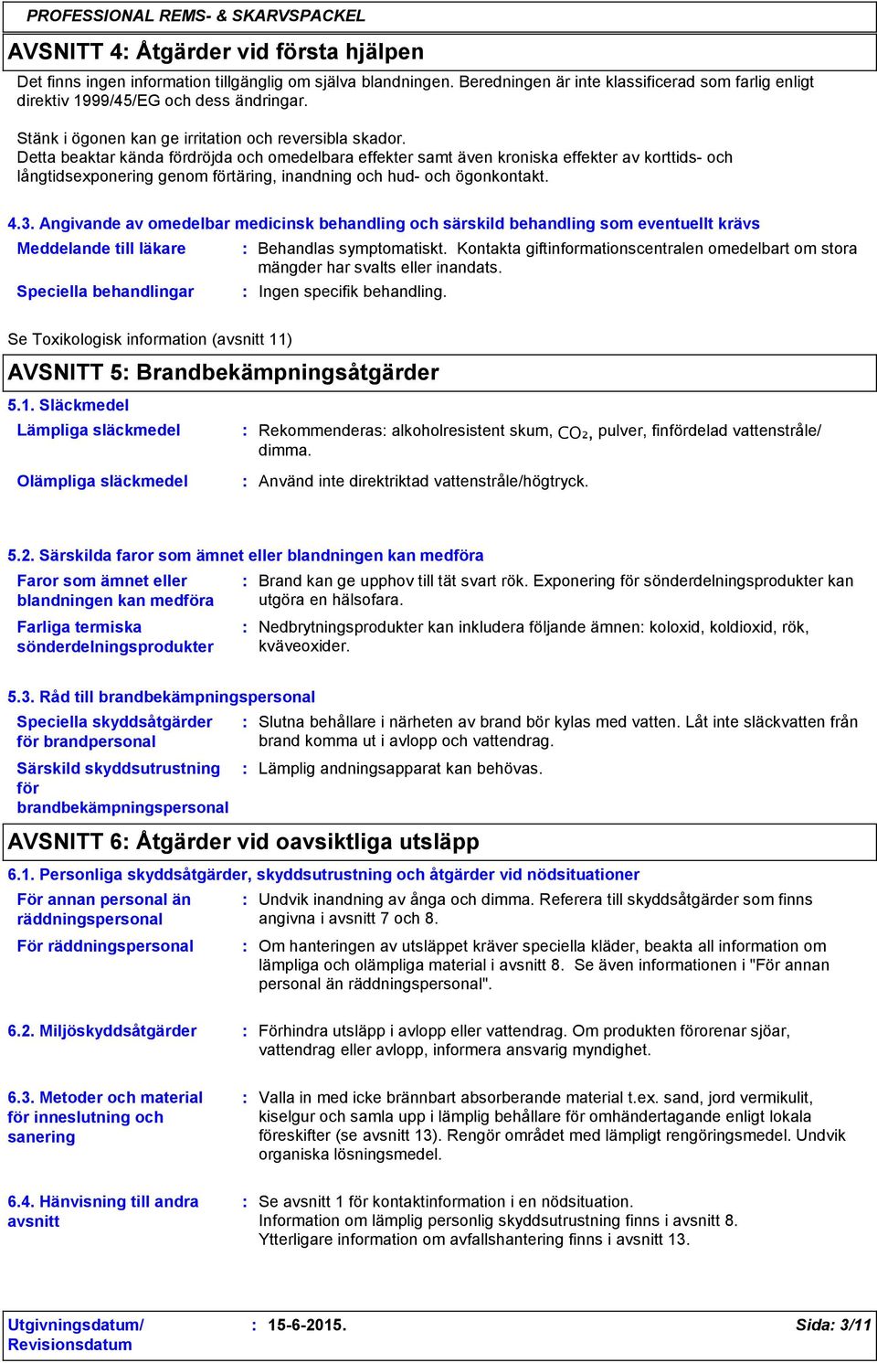 Detta beaktar kända fördröjda och omedelbara effekter samt även kroniska effekter av korttids och långtidsexponering genom förtäring, inandning och hud och ögonkontakt. 4.3.