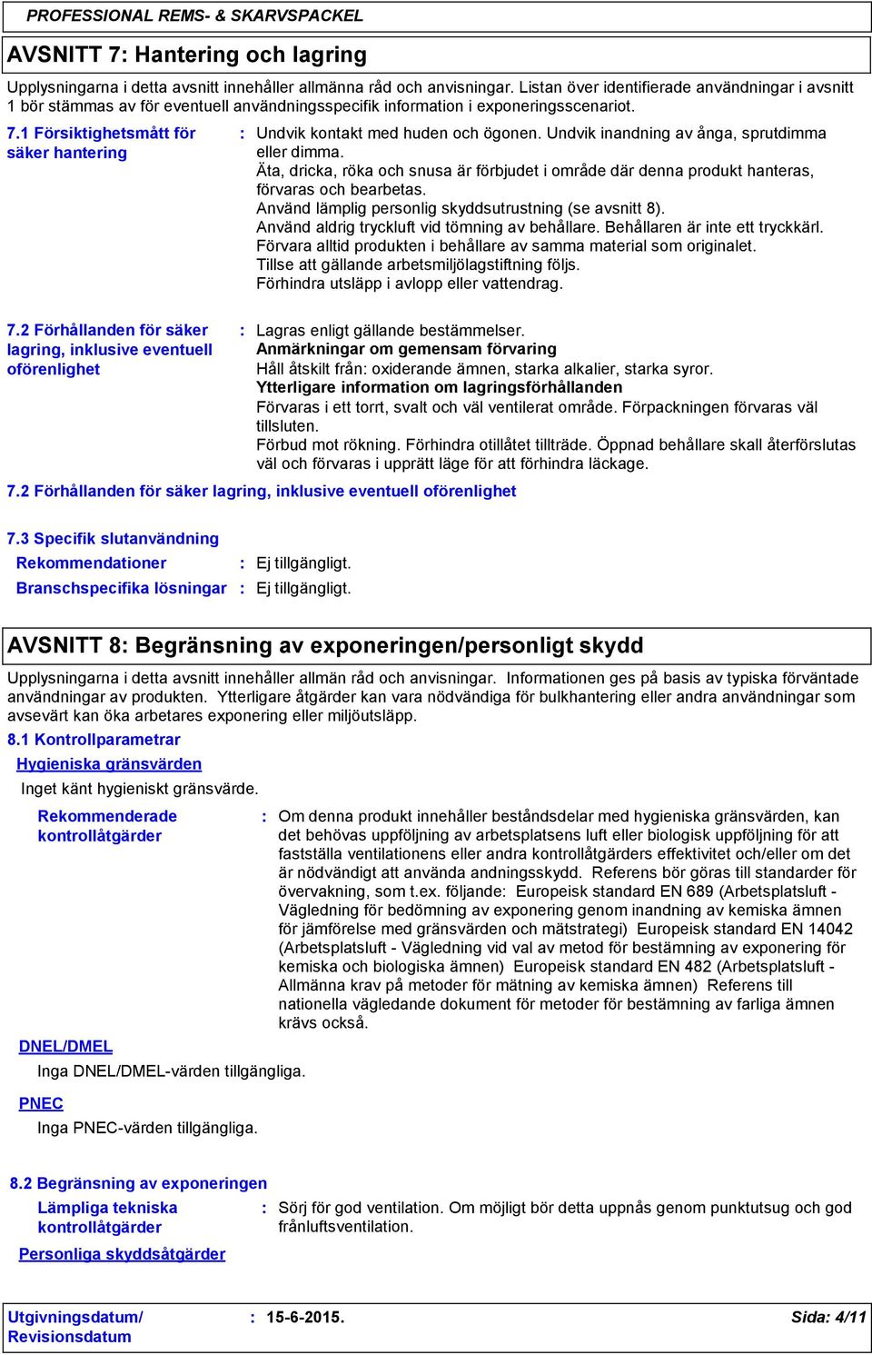 1 Försiktighetsmått för säker hantering Undvik kontakt med huden och ögonen. Undvik inandning av ånga, sprutdimma eller dimma.