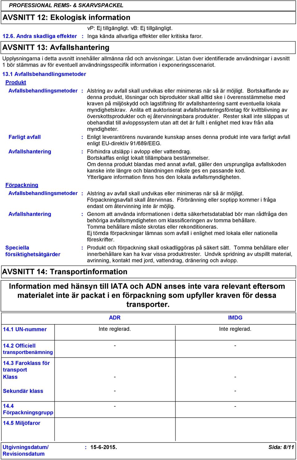 Listan över identifierade användningar i avsnitt 1 bör stämmas av för eventuell användningsspecifik information i exponeringsscenariot. 13.