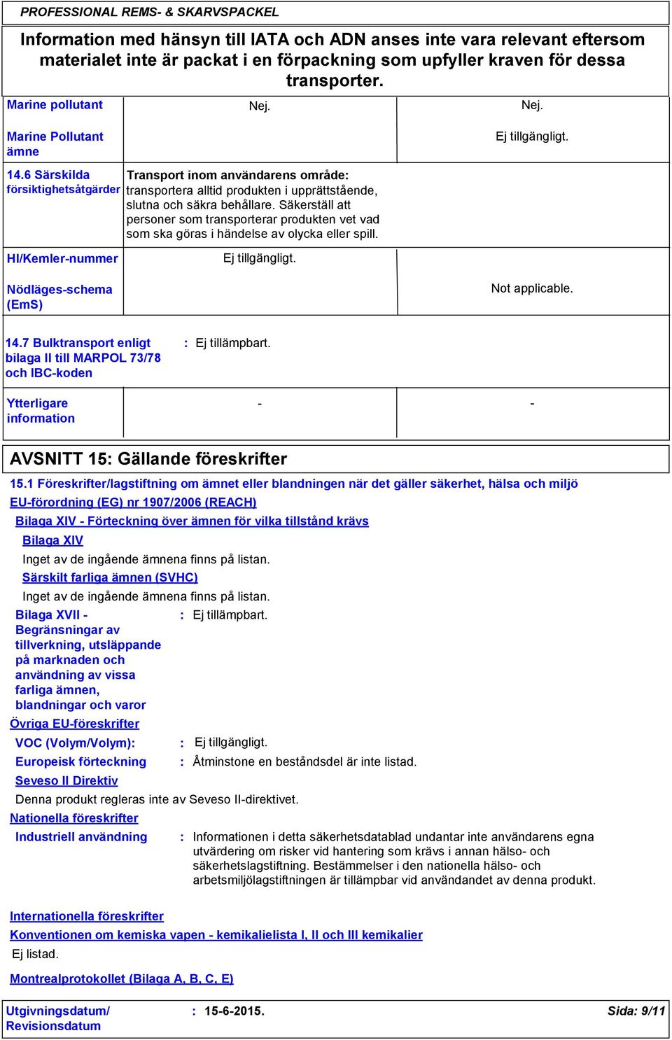 Säkerställ att personer som transporterar produkten vet vad som ska göras i händelse av olycka eller spill. HI/Kemlernummer Nödlägesschema (EmS) Not applicable. 14.