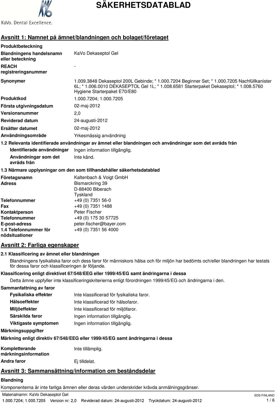 006.0010 DEKASEPTOL Gel 1L; * 1.008.6581 Starterpaket Dekaseptol; * 1.008.5760 Hygiene Starterpaket E70/E80 02-maj-2012 24-augusti-2012 02-maj-2012 Yrkesmässig användning 1.