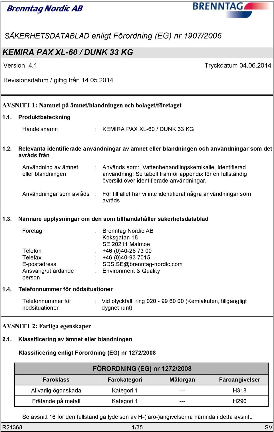 blandningen och användningar som det avråds från Användning av ämnet eller blandningen : Används som:, Vattenbehandlingskemikalie, Identifierad användning: Se tabell framför appendix för en
