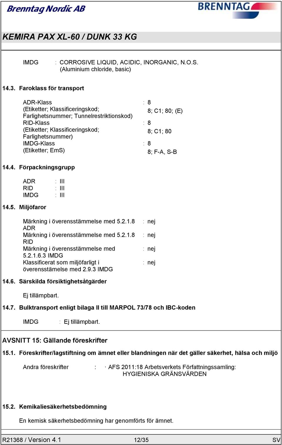 8; C1; 80; (E) : 8 8; C1; 80 : 8 8; F-A, S-B 14.4. Förpackningsgrupp ADR RID IMDG : III : III : III 14.5. faror Märkning i överensstämmelse med 5.2.1.8 ADR Märkning i överensstämmelse med 5.2.1.8 RID Märkning i överensstämmelse med 5.