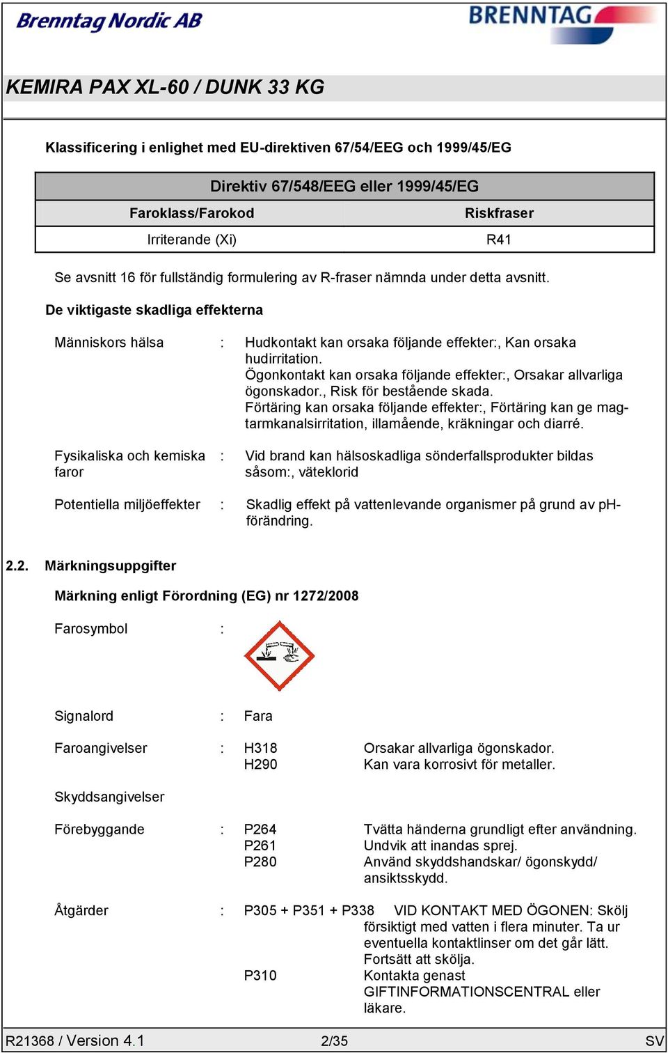 Ögonkontakt kan orsaka följande effekter:, Orsakar allvarliga ögonskador., Risk för bestående skada.