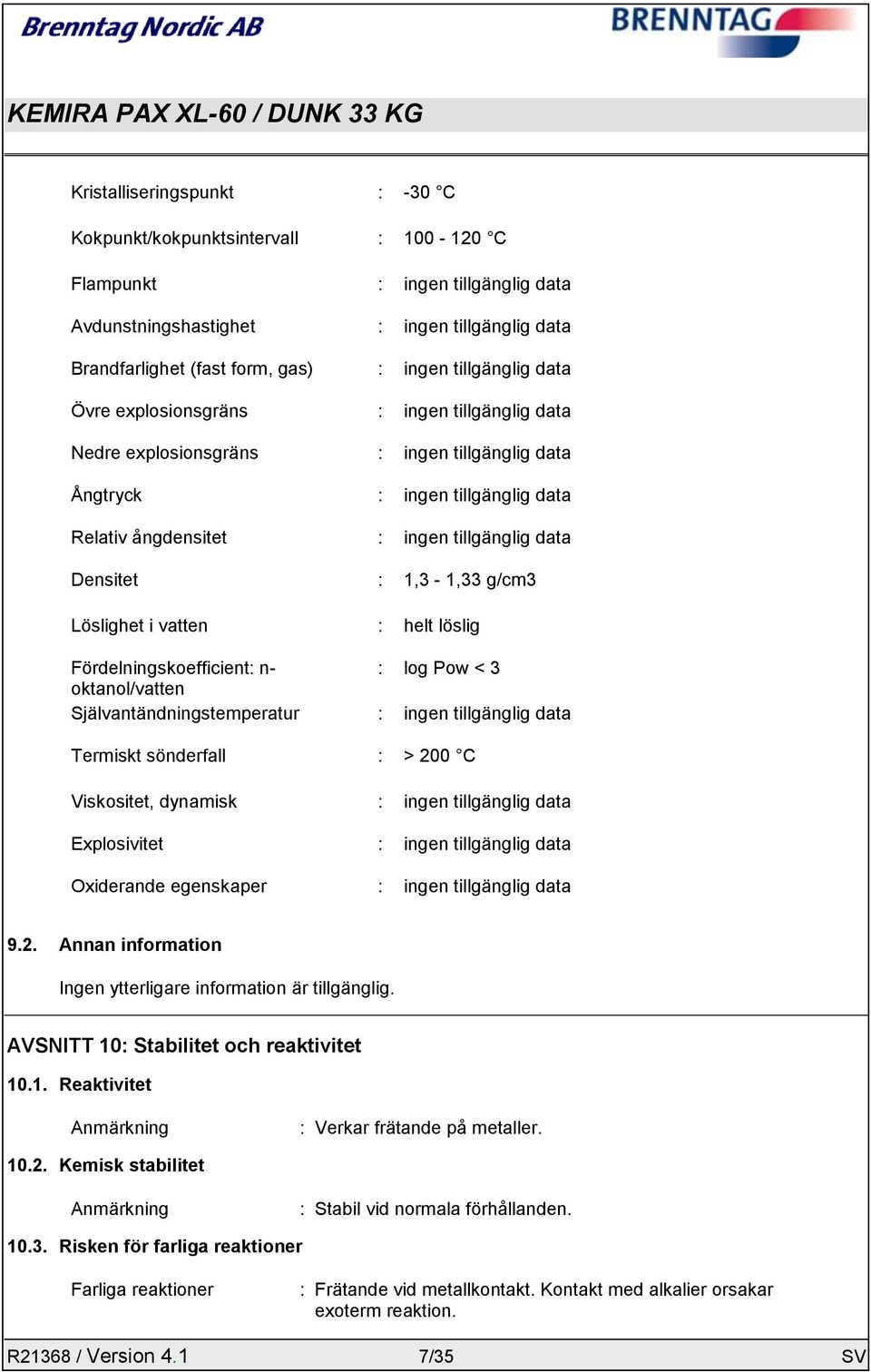 1,3-1,33 g/cm3 Löslighet i vatten : helt löslig Fördelningskoefficient: n- : log Pow < 3 oktanol/vatten Självantändningstemperatur : ingen tillgänglig data Termiskt sönderfall : > 200 C Viskositet,