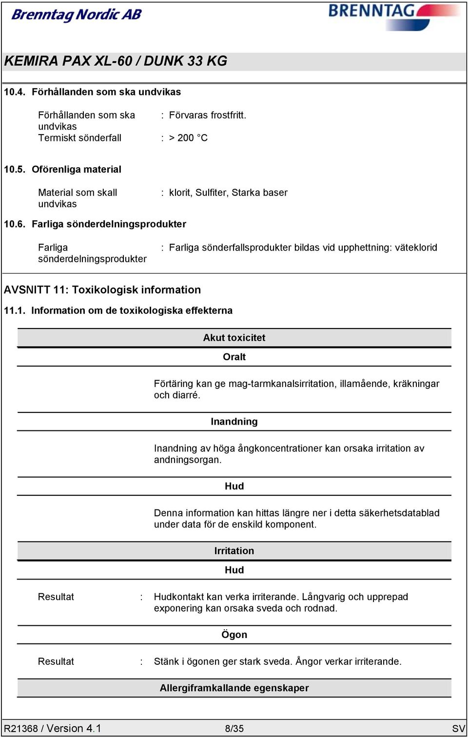 Farliga sönderdelningsprodukter Farliga sönderdelningsprodukter : Farliga sönderfallsprodukter bildas vid upphettning: väteklorid AVSNITT 11