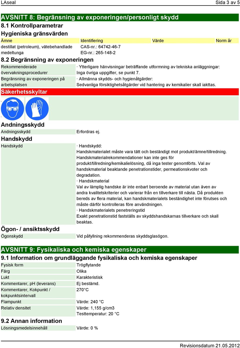 2 Begränsning av exponeringen Rekommenderade övervakningsprocedurer Begränsning av exponeringen på arbetsplatsen Säkerhetsskyltar CAS-nr.: 64742-46-7 EG-nr.