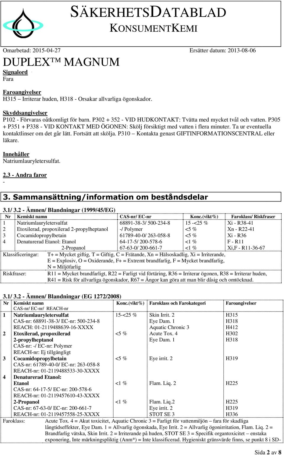 Ta ur eventuella kontaktlinser om det går lätt. Fortsätt att skölja. P310 Kontakta genast GIFTINFORMATIONSCENTRAL eller läkare. Innehåller Natriumlauryletersulfat. 2.3 - Andra faror - 3.