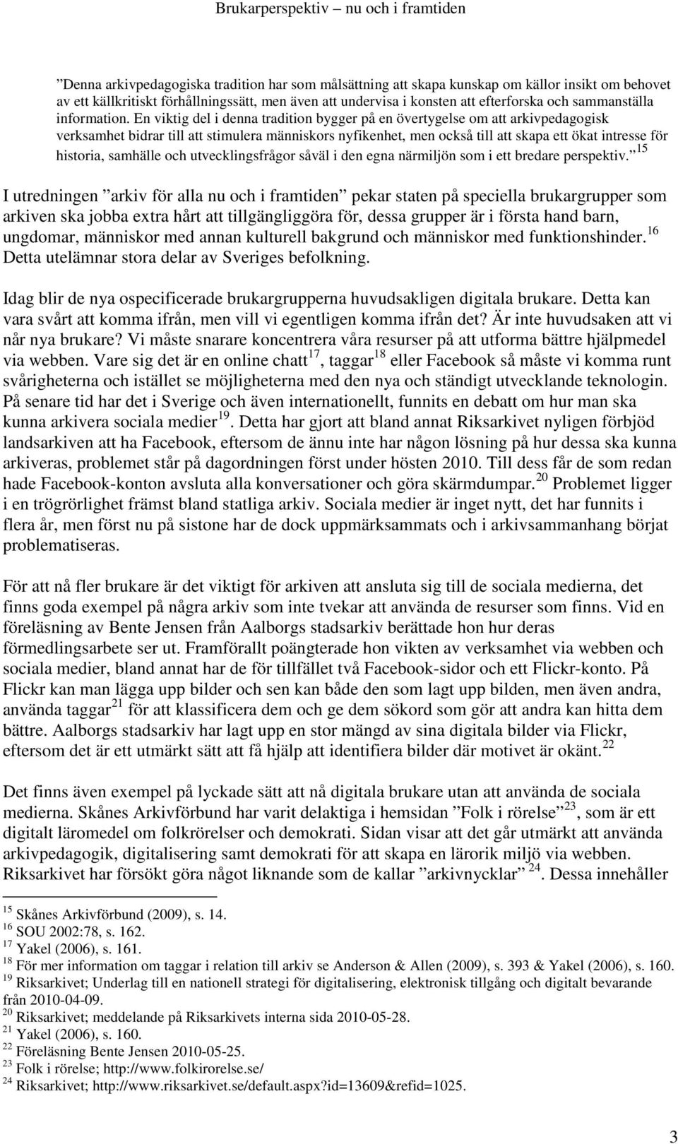 En viktig del i denna tradition bygger på en övertygelse om att arkivpedagogisk verksamhet bidrar till att stimulera människors nyfikenhet, men också till att skapa ett ökat intresse för historia,