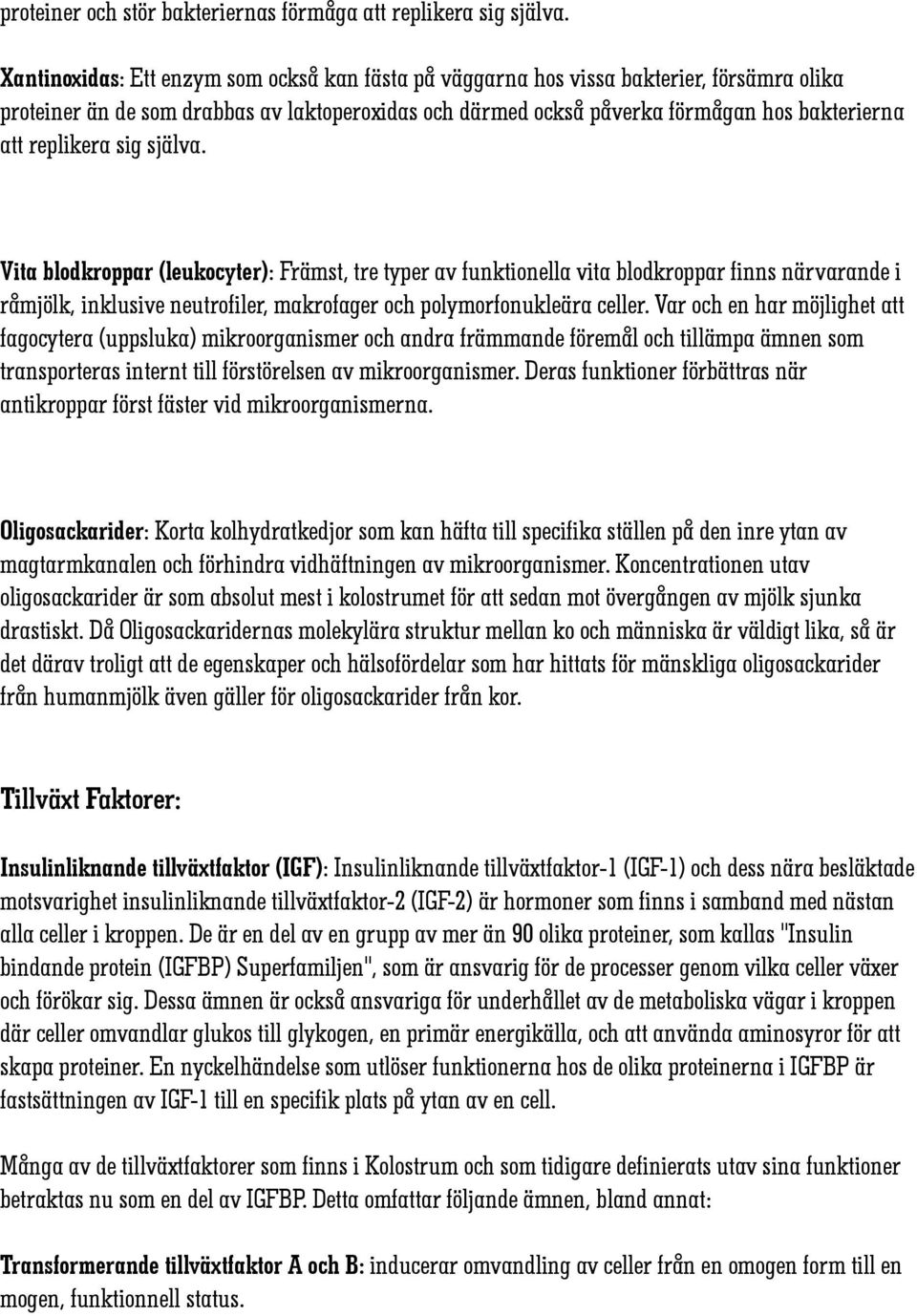 replikera sig själva. Vita blodkroppar (leukocyter): Främst, tre typer av funktionella vita blodkroppar finns närvarande i råmjölk, inklusive neutrofiler, makrofager och polymorfonukleära celler.