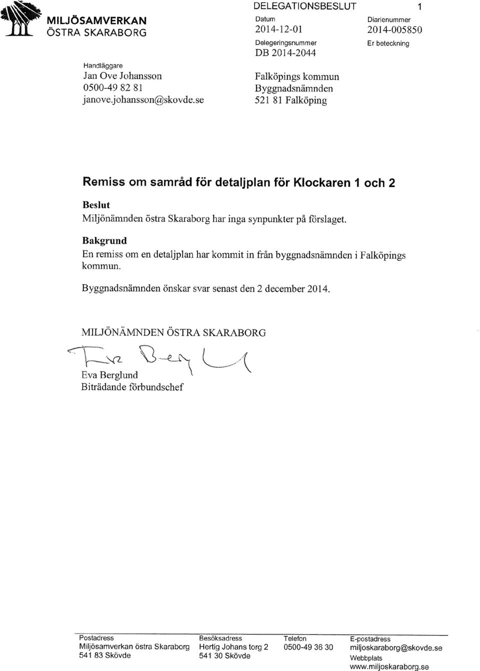 Bakgrund En remiss om en detaljplan har kommit in från byggnadsnämnden ifalköpings kommun. Byggnadsnämnden önskar svar senast den 2 december 2014.