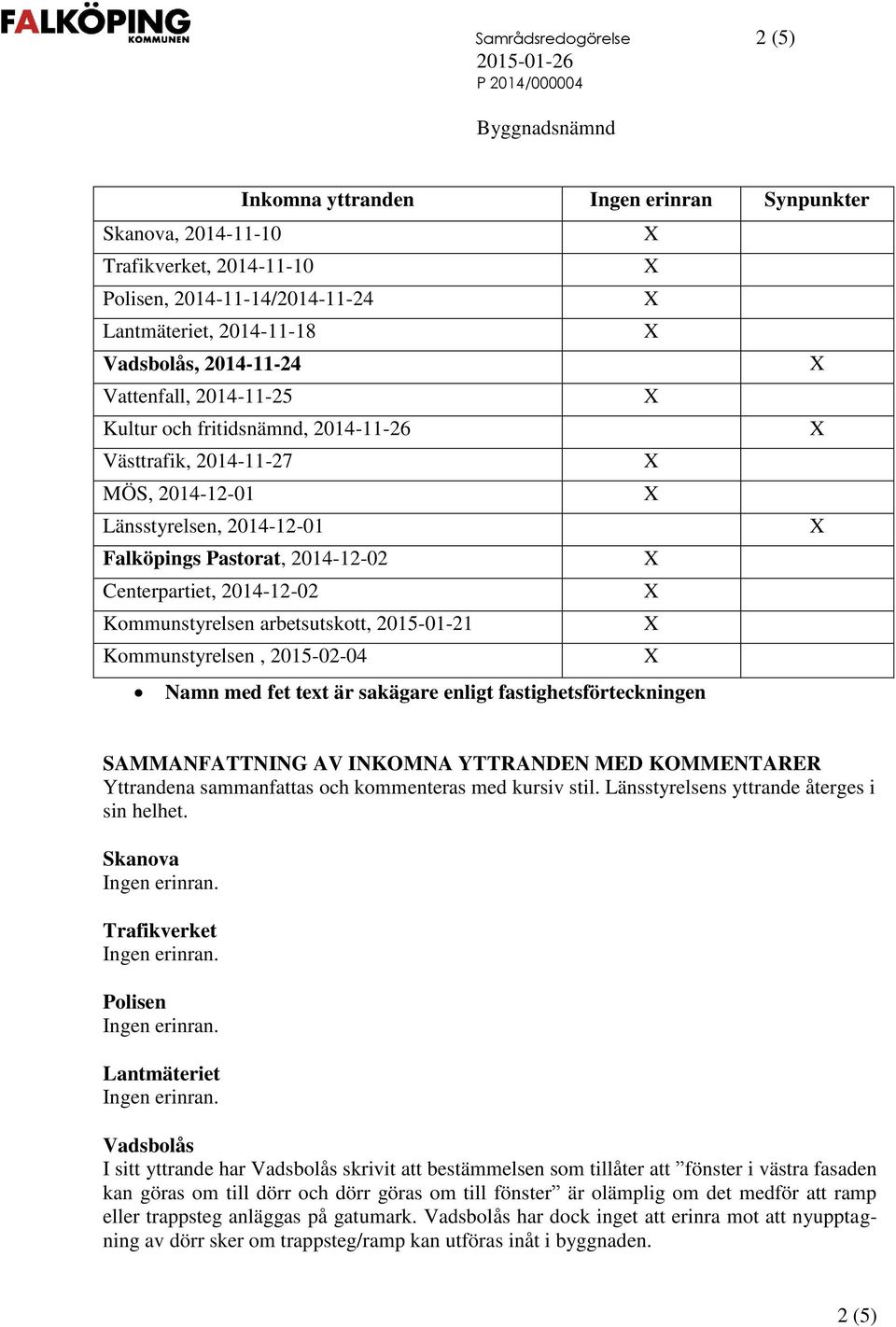 Centerpartiet, 2014-12-02 Kommunstyrelsen arbetsutskott, 2015-01-21 Kommunstyrelsen, 2015-02-04 Namn med fet text är sakägare enligt fastighetsförteckningen SAMMANFATTNING AV INKOMNA YTTRANDEN MED