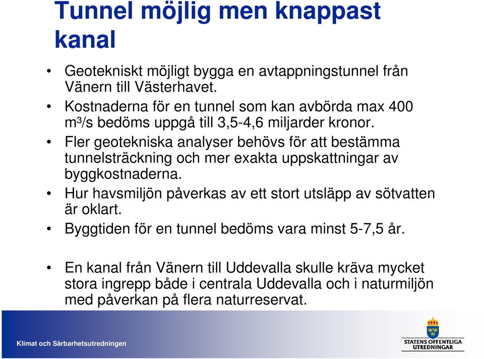 Fler geotekniska analyser behövs för att bestämma tunnelsträckning och mer exakta uppskattningar av byggkostnaderna.