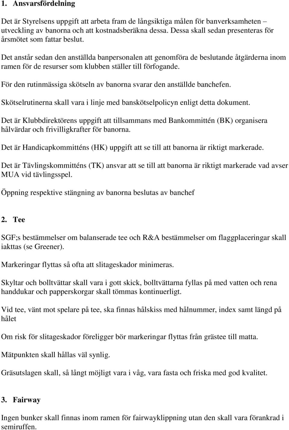 Det anstår sedan den anställda banpersonalen att genomföra de beslutande åtgärderna inom ramen för de resurser som klubben ställer till förfogande.