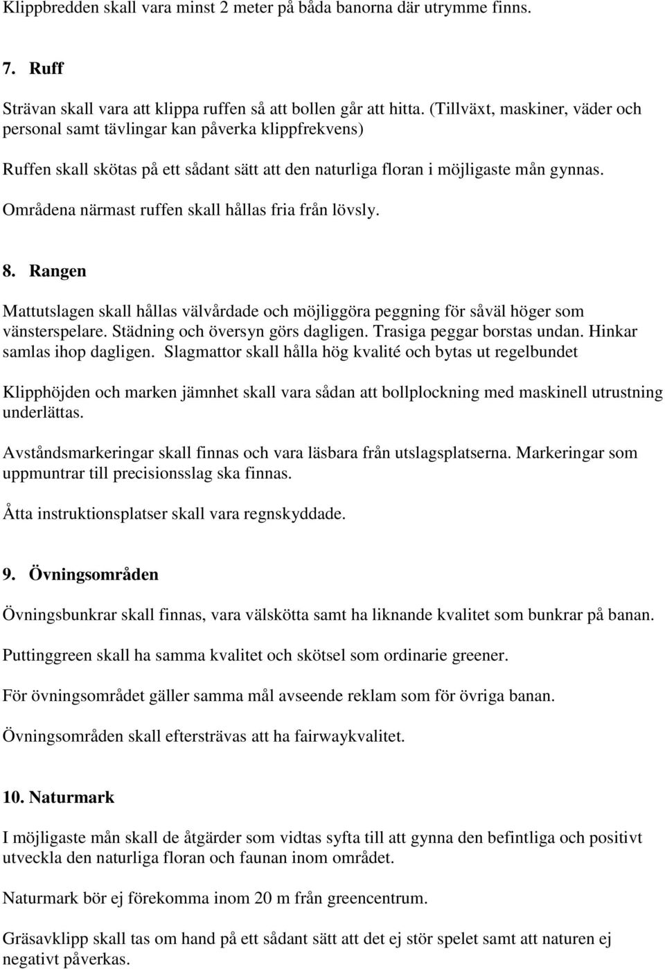 Områdena närmast ruffen skall hållas fria från lövsly. 8. Rangen Mattutslagen skall hållas välvårdade och möjliggöra peggning för såväl höger som vänsterspelare. Städning och översyn görs dagligen.