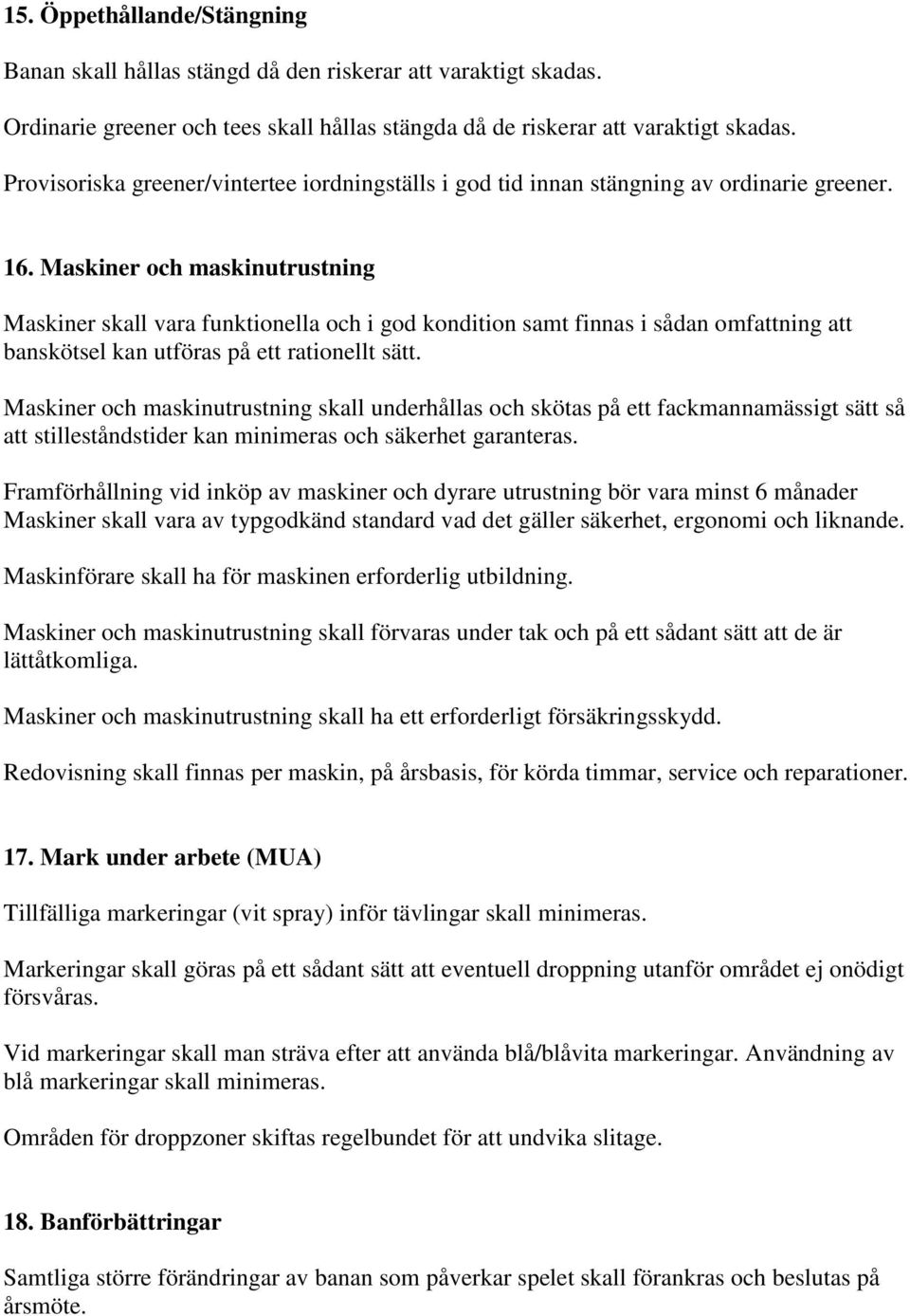 Maskiner och maskinutrustning Maskiner skall vara funktionella och i god kondition samt finnas i sådan omfattning att banskötsel kan utföras på ett rationellt sätt.