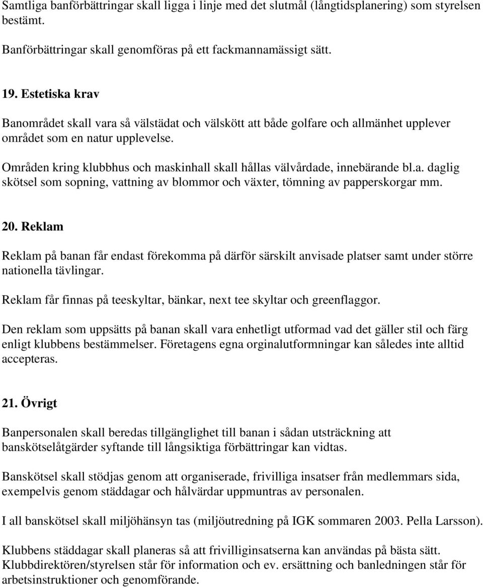 Områden kring klubbhus och maskinhall skall hållas välvårdade, innebärande bl.a. daglig skötsel som sopning, vattning av blommor och växter, tömning av papperskorgar mm. 20.