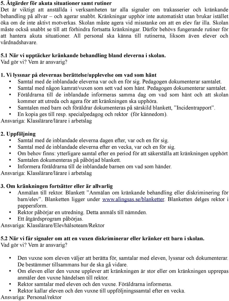 Skolan måste också snabbt se till att förhindra fortsatta kränkningar. Därför behövs fungerande rutiner för att hantera akuta situationer.