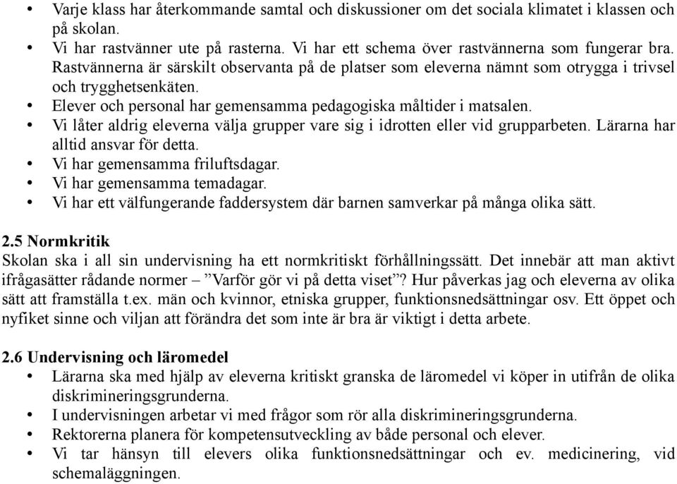 Vi låter aldrig eleverna välja grupper vare sig i idrotten eller vid grupparbeten. Lärarna har alltid ansvar för detta. Vi har gemensamma friluftsdagar. Vi har gemensamma temadagar.