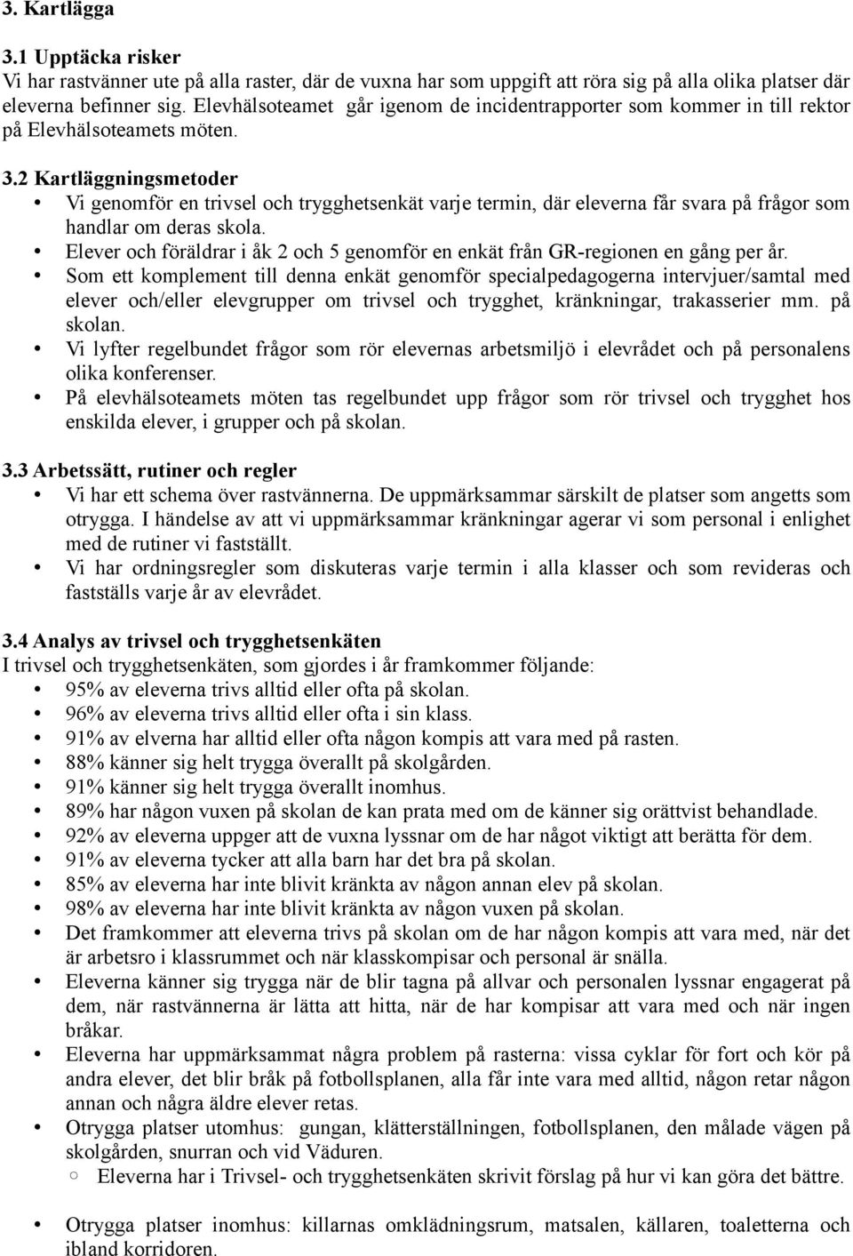 2 Kartläggningsmetoder Vi genomför en trivsel och trygghetsenkät varje termin, där eleverna får svara på frågor som handlar om deras skola.