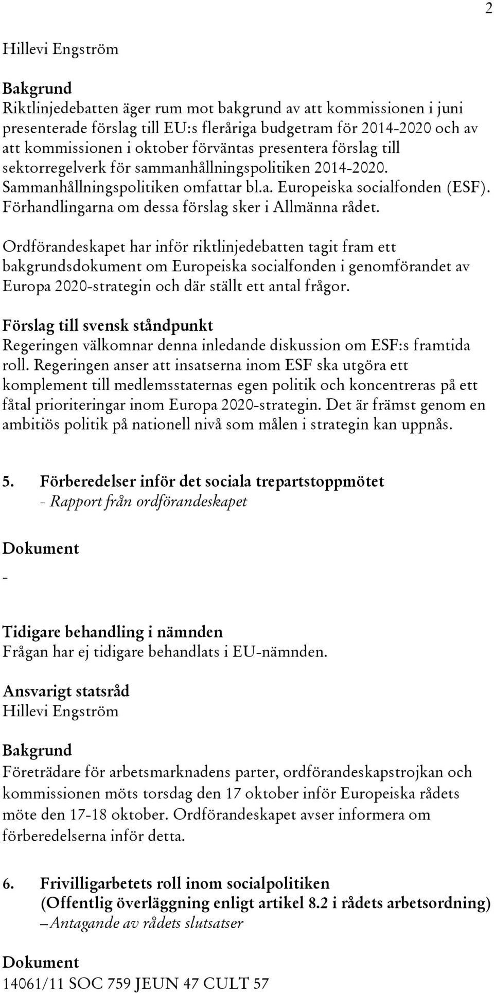 Ordförandeskapet har inför riktlinjedebatten tagit fram ett bakgrundsdokument om Europeiska socialfonden i genomförandet av Europa 2020strategin och där ställt ett antal frågor.