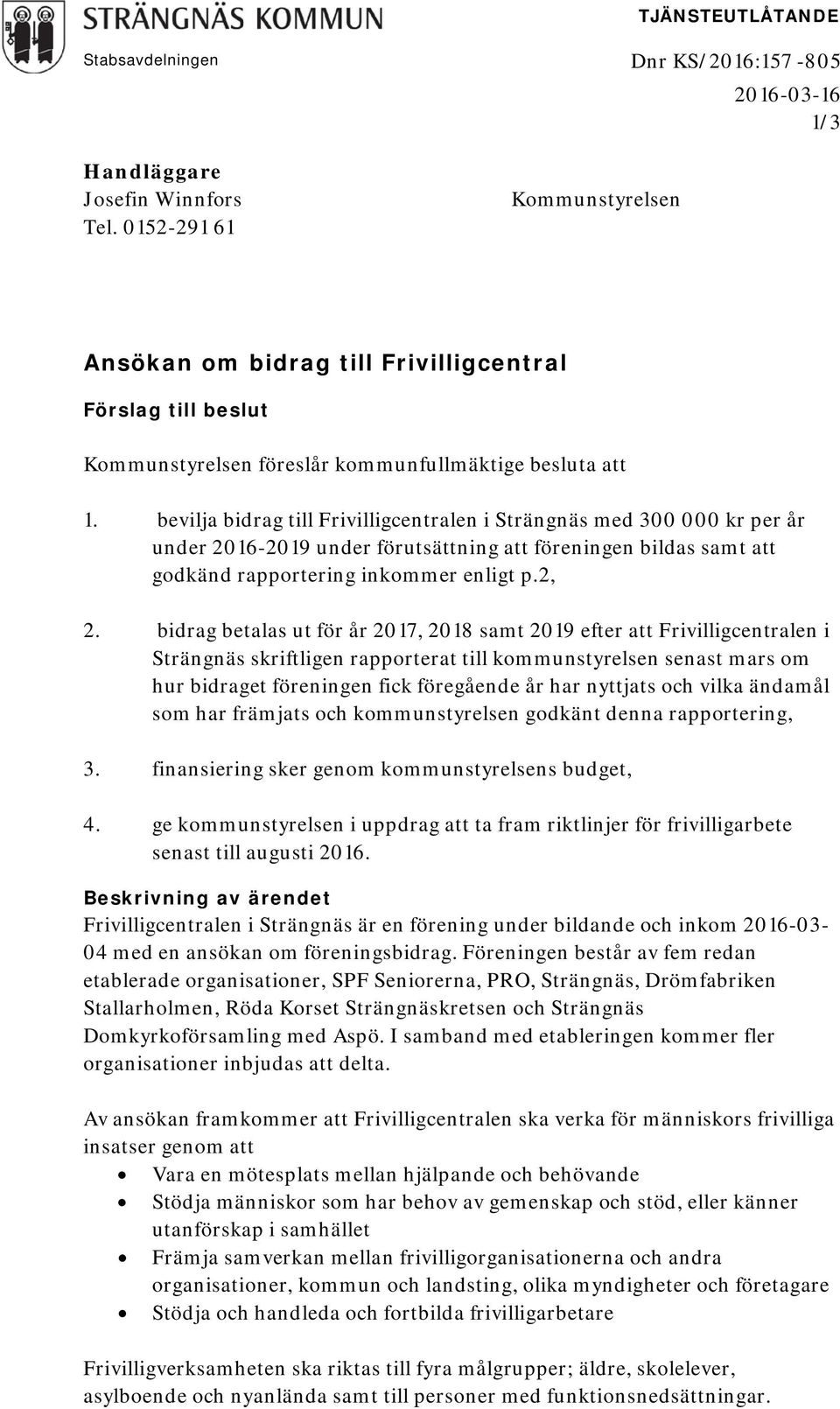 bevilja bidrag till Frivilligcentralen i Strängnäs med 300 000 kr per år under 2016-2019 under förutsättning att föreningen bildas samt att godkänd rapportering inkommer enligt p.2, 2.