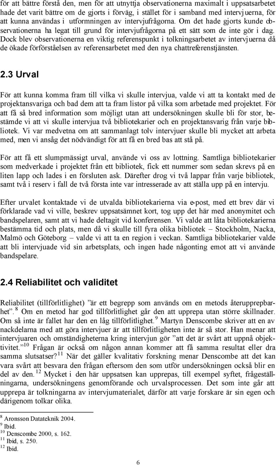 Dock blev observationerna en viktig referenspunkt i tolkningsarbetet av intervjuerna då de ökade förförståelsen av referensarbetet med den nya chattreferenstjänsten. 2.